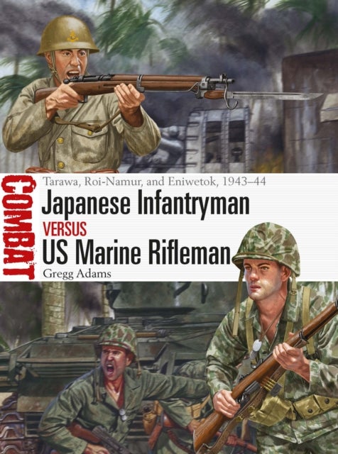 Japanese Infantryman vs US Marine Rifleman - Tarawa, Roi-Namur, and Eniwetok, 1943–44