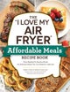 The "I Love My Air Fryer" Affordable Meals Recipe Book