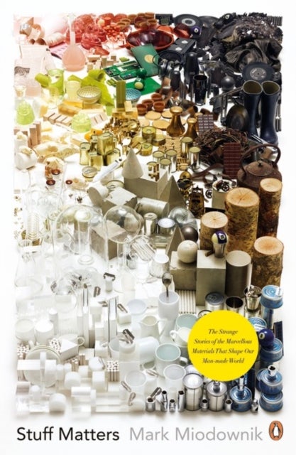 Stuff Matters - The Strange Stories of the Marvellous Materials that Shape Our Man-made World