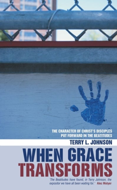 When Grace Transforms - The character of Christ's Disciples put forward in the Beatitudes