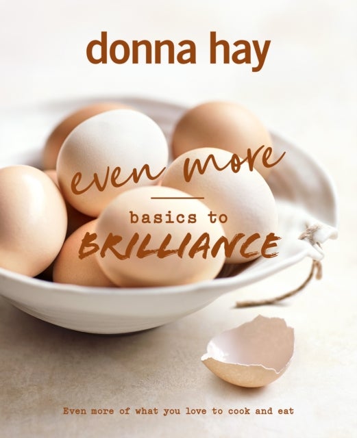 Even More Basics to Brilliance: The follow up to the classic bestseller from Australian's favourite cookbook author full of inspiring delicious new recipes - The follow up to the classic bestseller from Australian's favourite cookbook author full of inspiring delicious new recipes