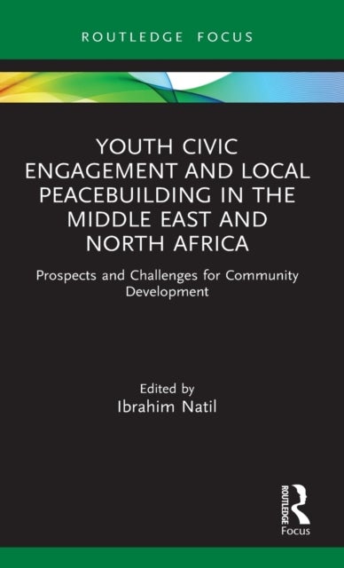 Youth Civic Engagement and Local Peacebuilding in the Middle East and North Africa - Prospects and Challenges for Community Development