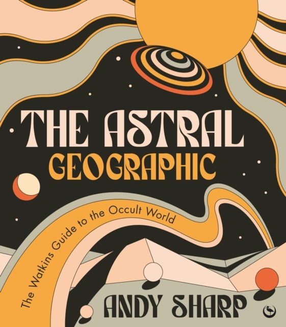 The Astral Geographic - The Watkins Guide to the Occult World