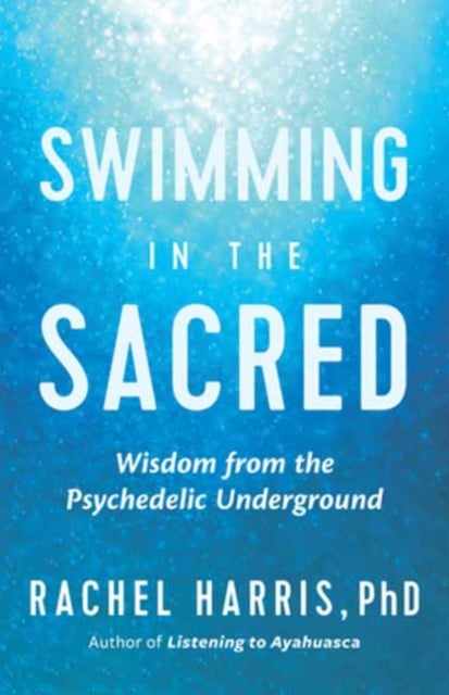 Swimming in the Sacred - Wisdom from the Psychedelic Underground