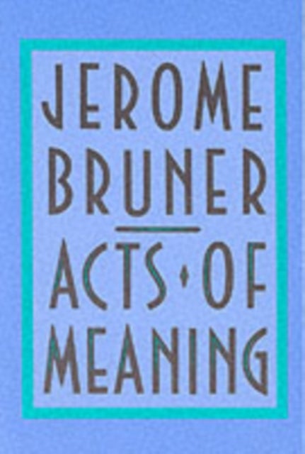 Acts of Meaning - Four Lectures on Mind and Culture