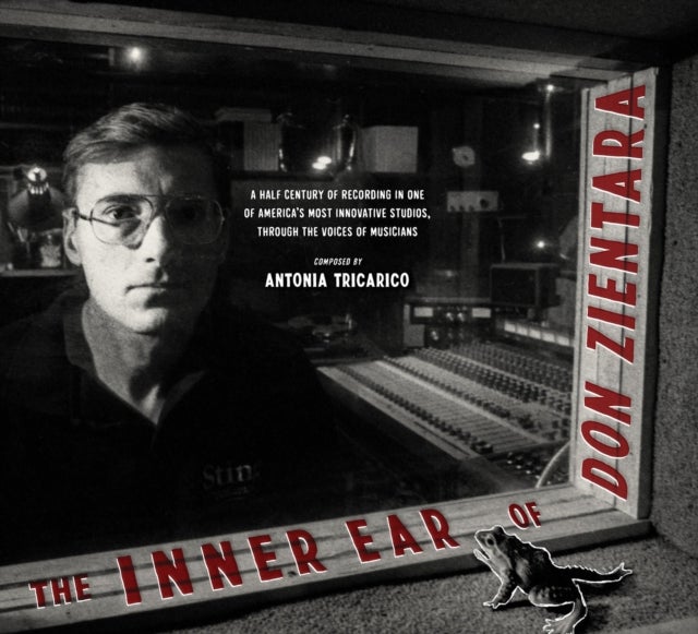 The Inner Ear of Don Zientara - A Half Century of Recording in One of America's Most Innovative Studios, Through the Voices of Musicians