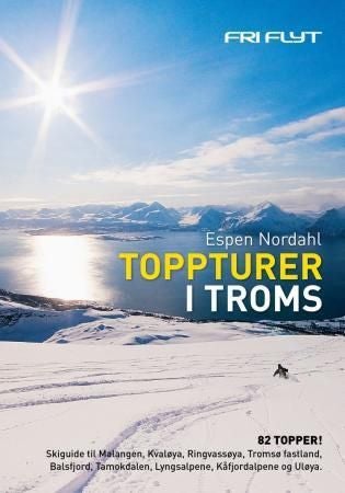 Toppturer i Troms - 82 topper! : skiguide til Malangen, Kvaløya, Ringvassøya, Tromsø fastland, Balsfjorden, Tamokdalen, Lyngsalpene, Kåfjordalpene og Uløya