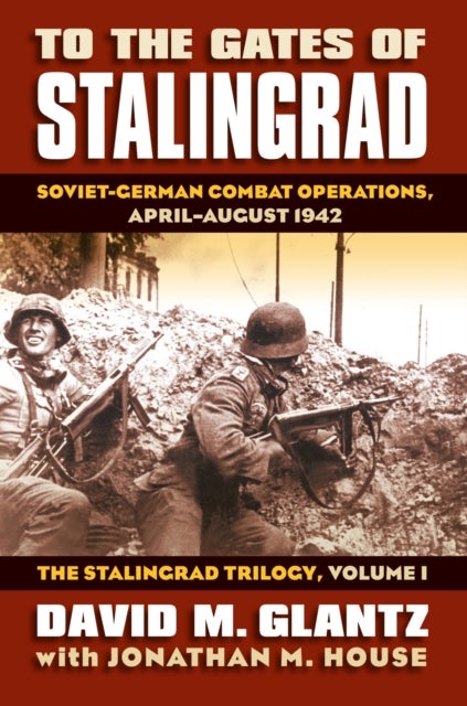 To the Gates of Stalingrad Volume 1 The Stalingrad Trilogy av David M. Glantz