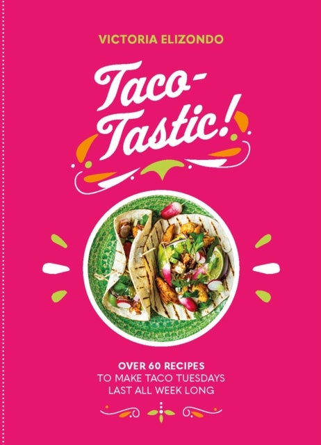 Taco-tastic - Over 60 recipes to make Taco Tuesdays last all week long