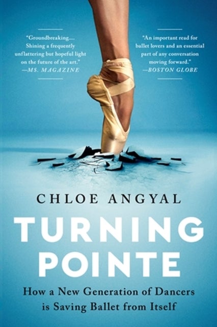 Turning Pointe - How a New Generation of Dancers Is Saving Ballet from Itself