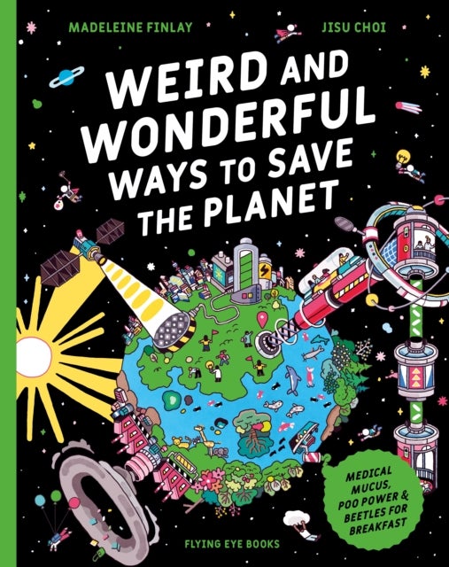 Weird and Wonderful Ways to Save the Planet - Medical Mucus, Poo Power and Beetles for Breakfast