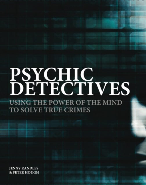 Psychic Detectives - Using the Power of the MInd to Solve True Crimes