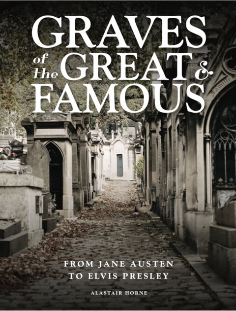 Graves of the Great and Famous - From Jane Austen to Elvis Presley
