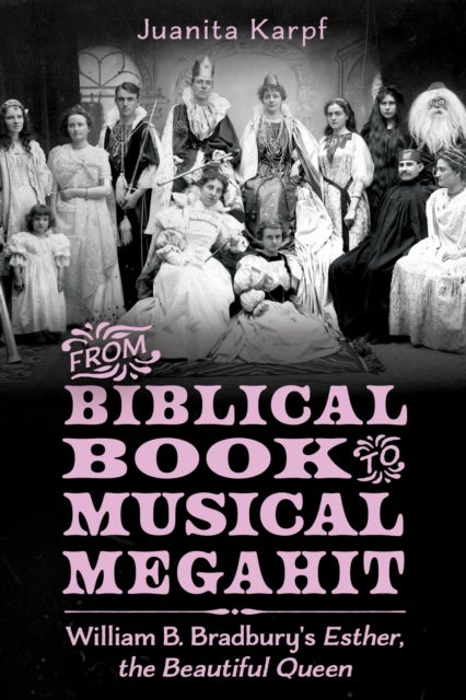 From Biblical Book to Musical Megahit - William B. Bradbury's Esther, the Beautiful Queen