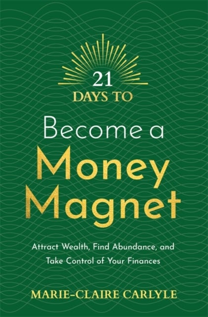 21 Days to Become a Money Magnet - Attract Wealth, Find Abundance, and Take Control of Your Finances