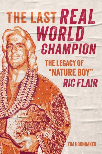 The Last Real World Champion - The Legend of 'Nature Boy' Ric Flair