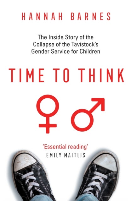 Time to Think - The Inside Story of the Collapse of the Tavistock's Gender Service for Children