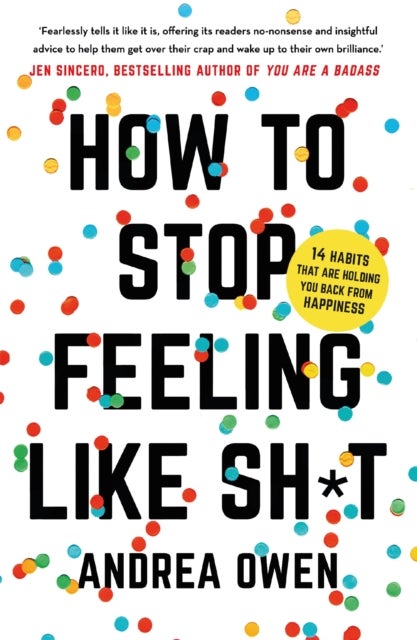 How to Stop Feeling Like Sh*t - 14 Habits that are holding you back from happiness