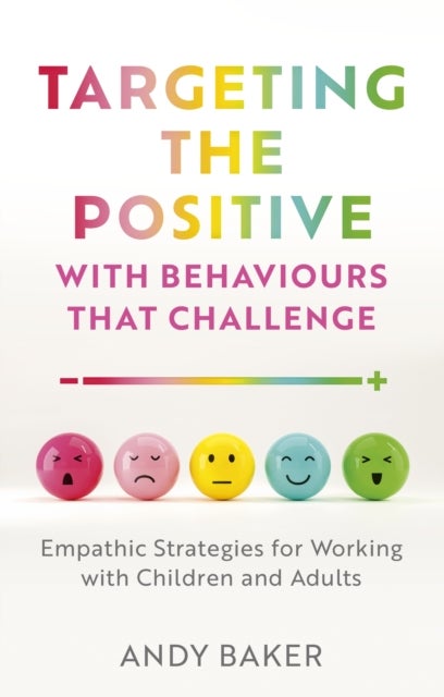 Targeting the Positive with Behaviours that Challenge - Empathic Strategies for Working with Children and Adults