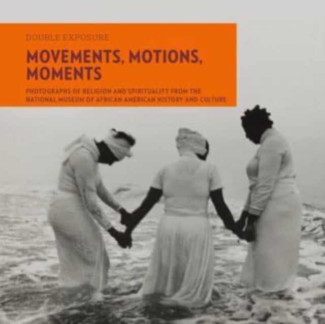 Movements, Motions, Moments - Photographs of Religion and Spirituality from the National Museum of African American History and Culture