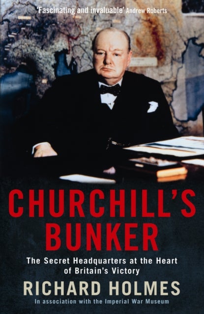 Churchill's Bunker - The Secret Headquarters at the Heart of Britain's Victory