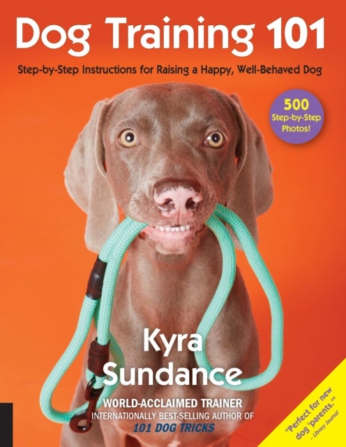 Dog Training 101 - Step-by-Step Instructions for raising a happy well-behaved dog