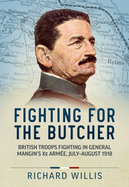 Fighting for the Butcher - British Troops Fighting in General Mangin’s Xe Armee, July – August 1918