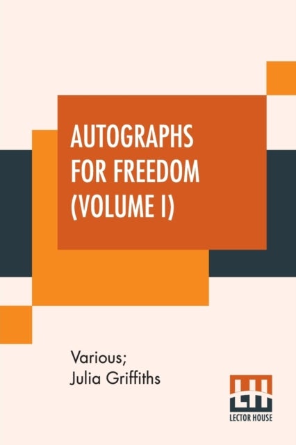 Autographs For Freedom (Volume I) - Edited By Julia Griffiths (In Two Volumes - Volume I)