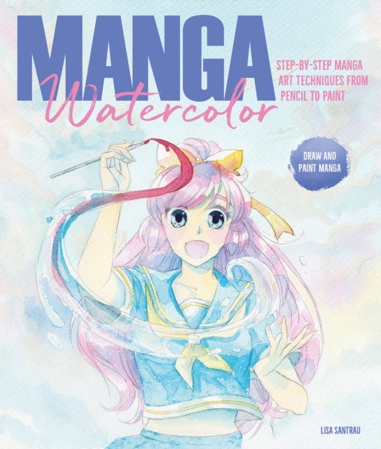 Manga Watercolor - Step-By-Step Manga Art Techniques from Pencil to Paint