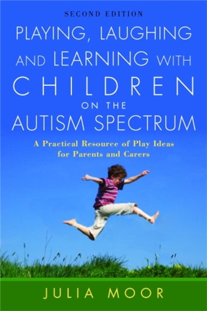 Playing, Laughing and Learning with Children on the Autism Spectrum - A Practical Resource of Play Ideas for Parents and Carers