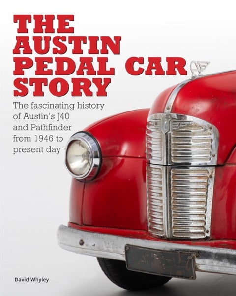 The The Austin Pedal Car Story - the definitive history of the Austin J40 and Pathfinder