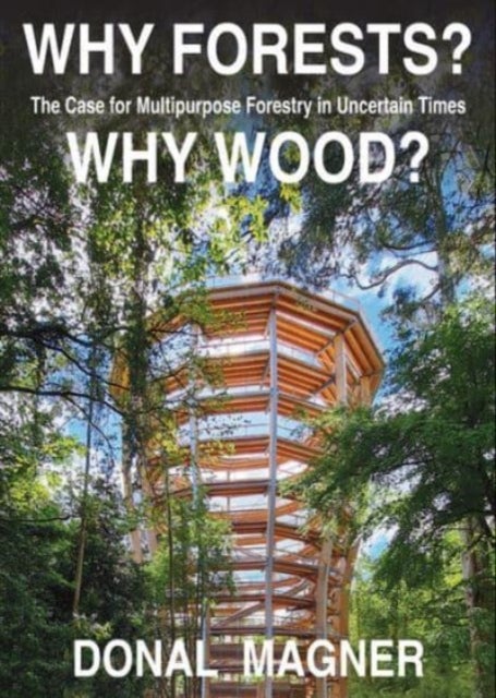 Why Forests? Why Wood? - The Case for Multipurpose Forestry in Uncertain Times