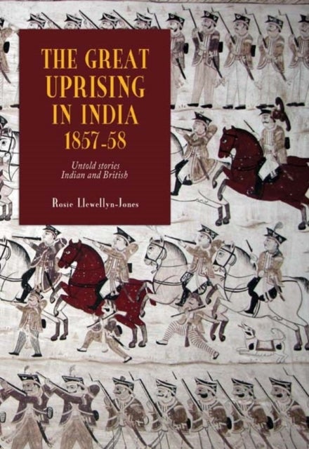 The Great Uprising in India, 1857-58 - Untold Stories, Indian and British