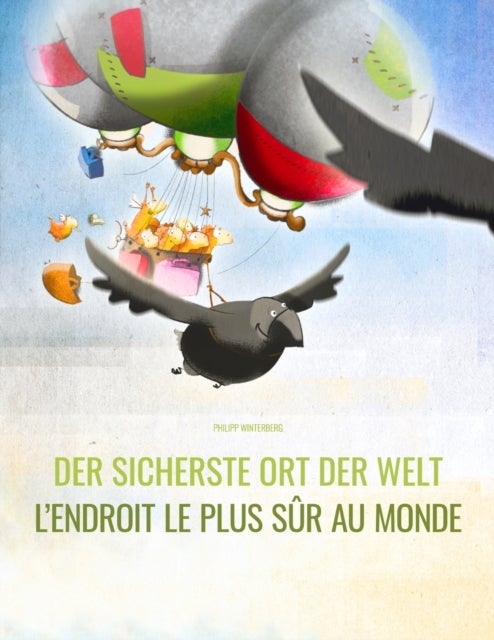 Der sicherste Ort der Welt/L'endroit le plus sur au monde - Deutsch-Franzoesisch: Mehrsprachiges Bilderbuch. Zweisprachiges Bilderbuch zum Vorlesen fur Kinder ab 3-6 Jahren (multilingual/bilingual)