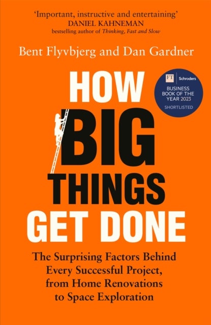 How Big Things Get Done - The Surprising Factors Behind Every Successful Project, from Home Renovations to Space Exploration
