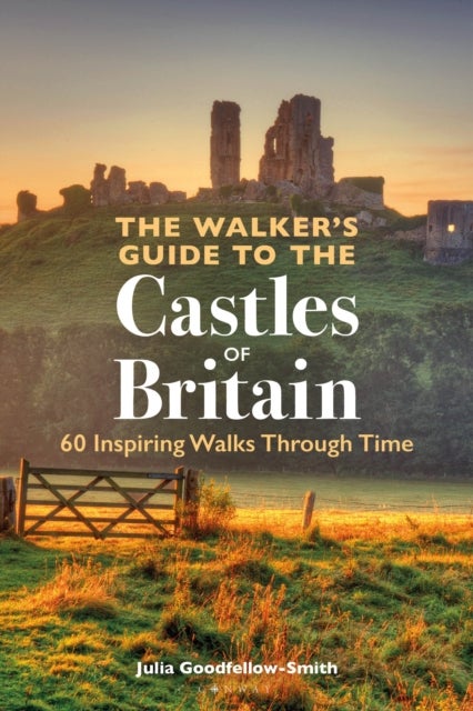 The Walker’s Guide to the Castles of Britain - 60 Inspiring Walks through Time