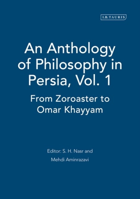 An Anthology of Philosophy in Persia, Vol. 1 - From Zoroaster to Omar Khayyam