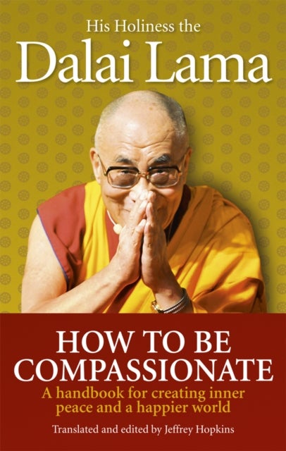 How To Be Compassionate - A Handbook for Creating Inner Peace and a Happier World