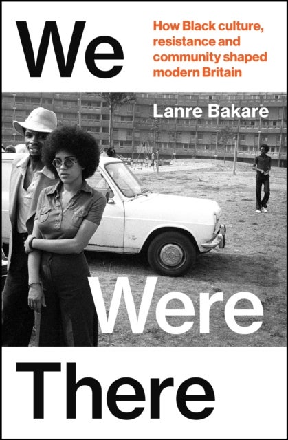 We Were There - How Black culture, resistance and community shaped modern Britain