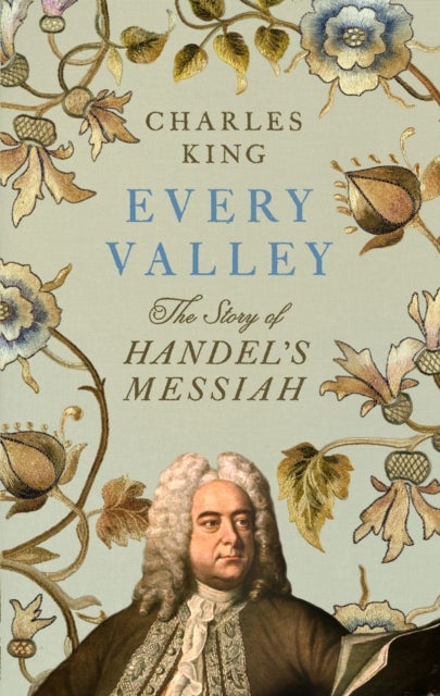 Every Valley - The Story of Handel’s Messiah