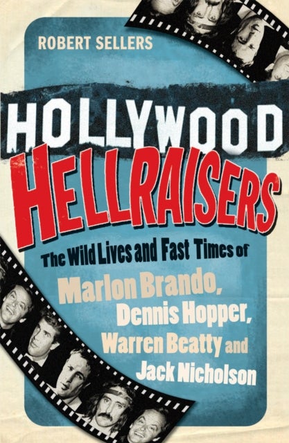 Hollywood Hellraisers - The Wild Lives and Fast Times of Marlon Brando, Dennis Hopper, Warren Beatty and Jack Nicholson