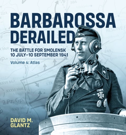 Barbarossa Derailed: The Battle for Smolensk 10 July-10 September 1941 - Volume 4 - Atlas