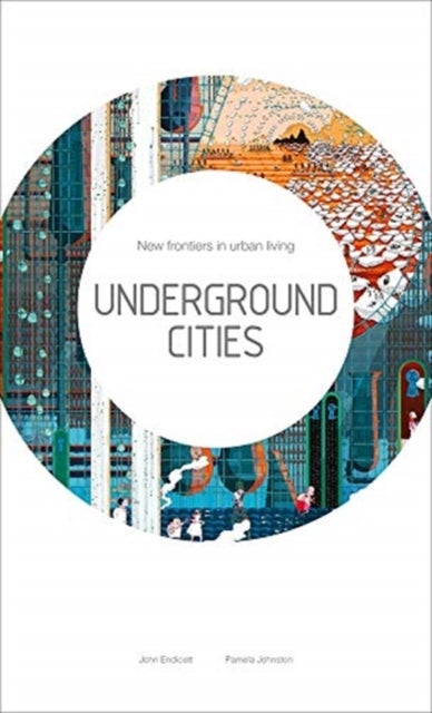 Underground Cities - New Frontiers in Urban Living