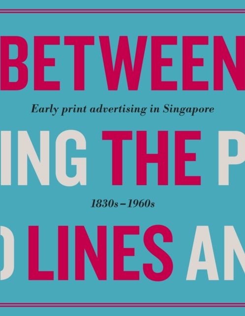 Between the Lines - Early Advertising in Singapore: 1830s - 1960s