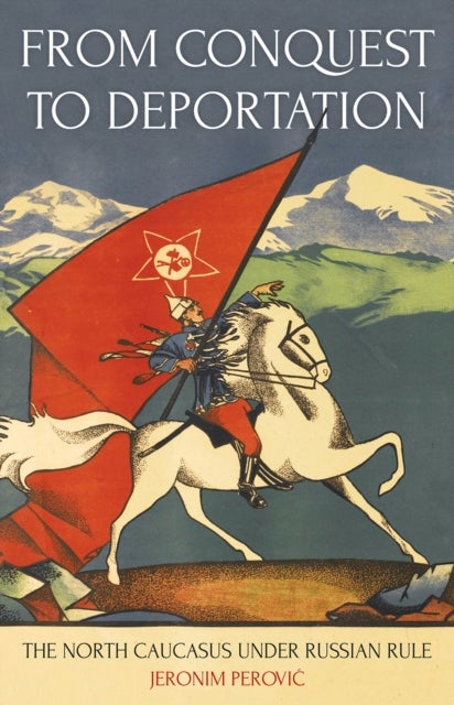 From Conquest to Deportation - The North Caucasus under Russian Rule