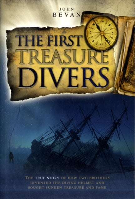 The First Treasure Divers - The True Story of How Two Brothers Invented the Diving Helmet and Sought Sunken Treasure and Fame