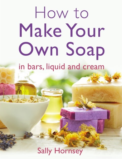 How To Make Your Own Soap - in traditional bars, liquid or cream
