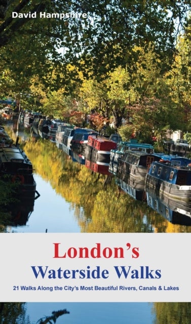 London's Waterside Walks - 21 Walks Along the City's Most Interesting Rivers, Canals & Docks
