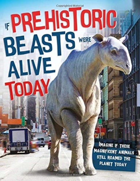 If Prehistoric Beasts Were Alive Today - Imagine If These Mind-Boggling Animals Roamed The Planet Today