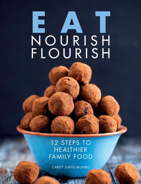 Eat Nourish Flourish - 12 Steps to Healthier Family Food